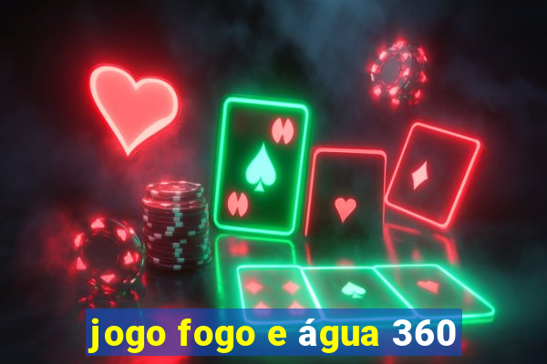 jogo fogo e água 360